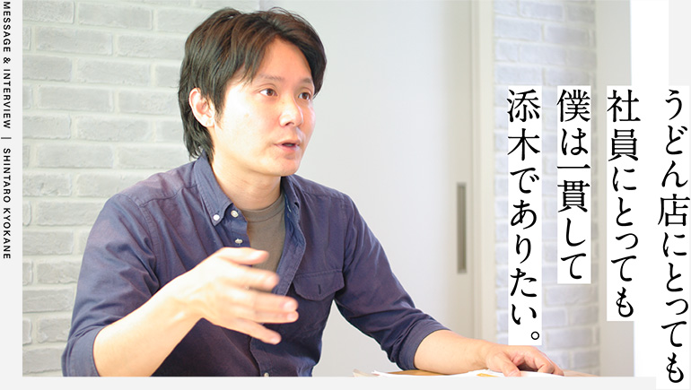 うどん店にとっても社員にとっても僕は一貫して添木でありたい。
