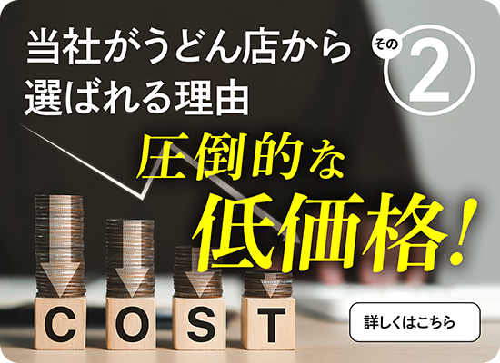 当社がうどん店から選ばれる理由2　圧倒的な低価格！