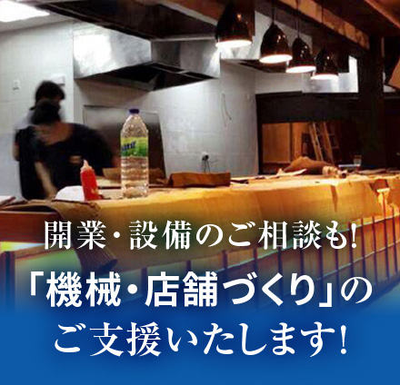 開業・設備のご相談も！　「機械・店舗づくり」のご支援いたします！